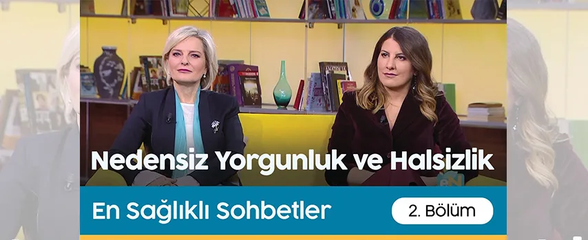 En Sağlıklı Sohbetler |  Nedensiz Yorgunluk ve Halsizlik